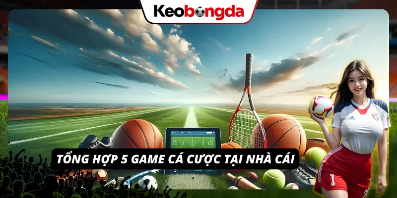 5 siêu phẩm cá cược tại nhà cái