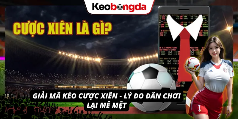 Khái Niệm Kèo Cược Xiên - Tuyệt Chiêu “Một Vốn Bốn Lời” Tổng quan chi tiết nhất về Kèo cược xiên