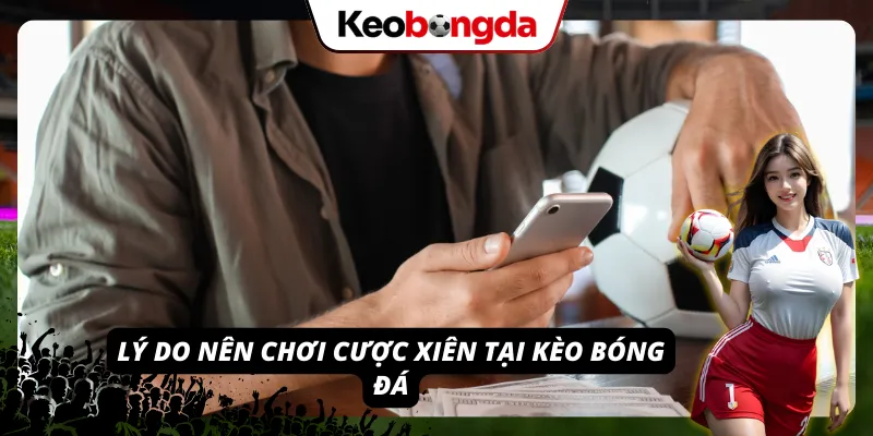 Khái Niệm Kèo Cược Xiên - Tuyệt Chiêu “Một Vốn Bốn Lời” Lý do nên chơi cược xiên tại Kèo Bóng Đá ngay hôm nay